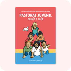 Pastoral Juvenil - Vocación y misión / P. Santi M. Obiglio